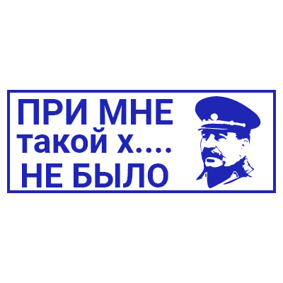Шаблон штампа №753 со Сталиным и надписью «при мне такой х... не было»